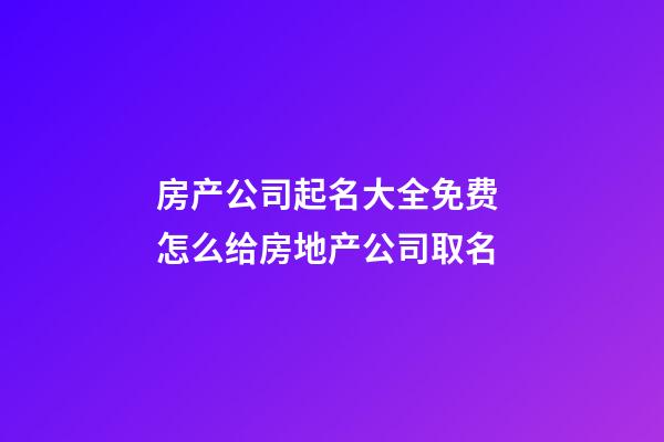 房产公司起名大全免费 怎么给房地产公司取名